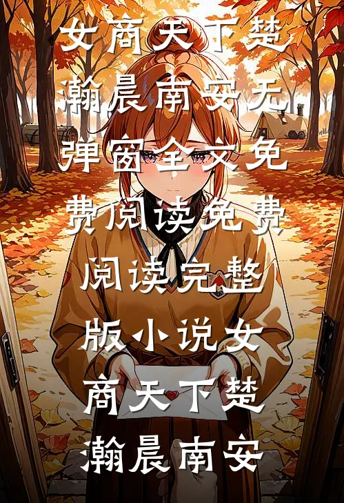 女商天下楚瀚晨南安无弹窗全文免费阅读_免费阅读完整版小说女商天下楚瀚晨南安