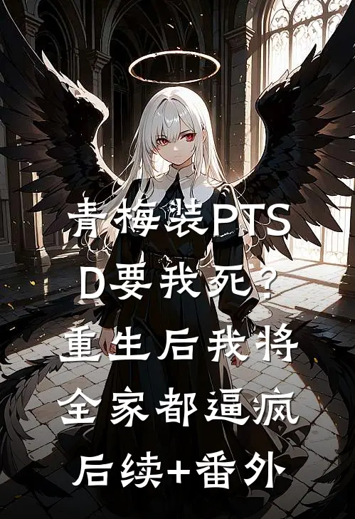 青梅装PTSD要我死？重生后我将全家都逼疯后续+番外