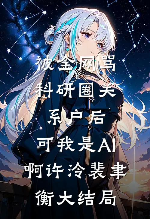 被全网骂科研圈关系户后，可我是AI啊许泠裴聿衡大结局