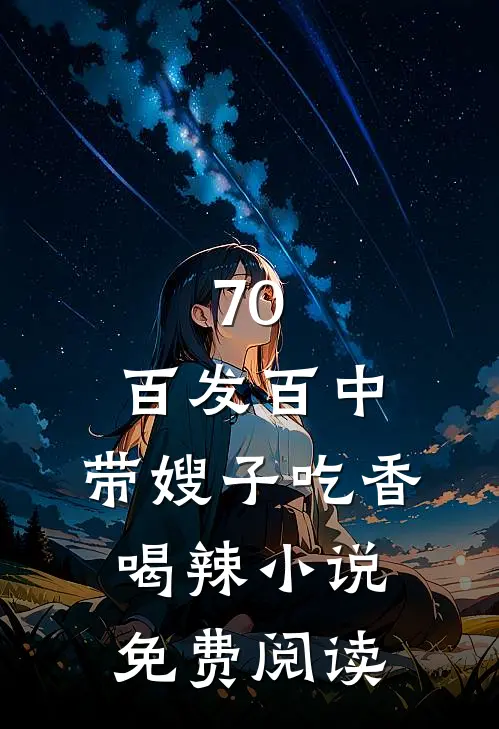 70：百发百中，带嫂子吃香喝辣小说免费阅读