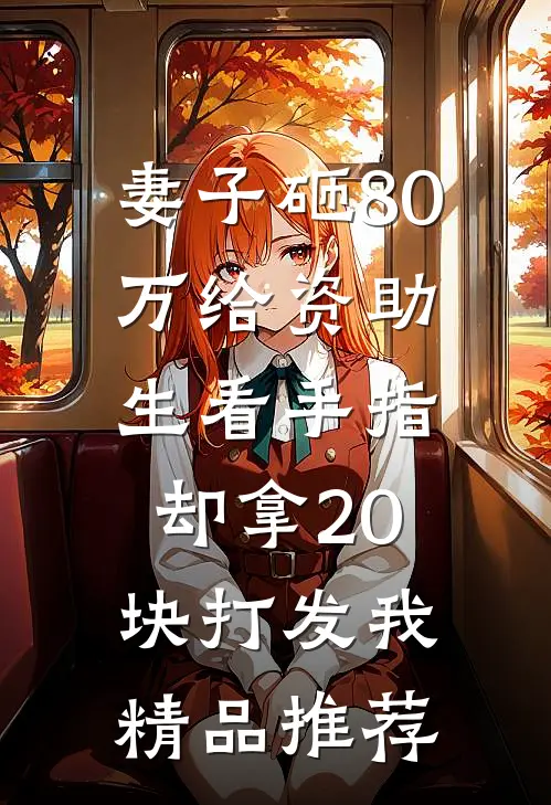 妻子砸80万给资助生看手指，却拿20块打发我精品推荐