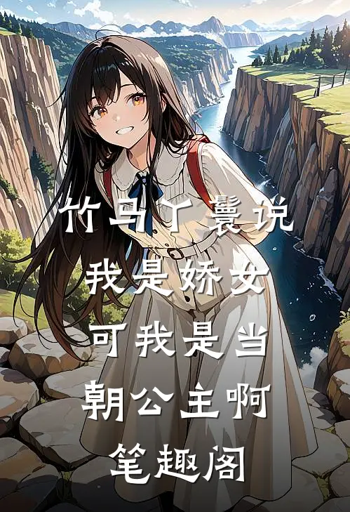 竹马丫鬟说我是娇女，可我是当朝公主啊笔趣阁