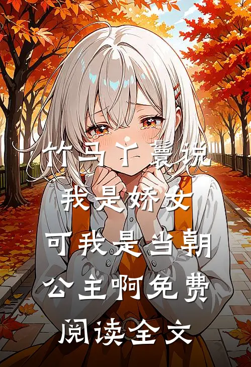 竹马丫鬟说我是娇女，可我是当朝公主啊免费阅读全文