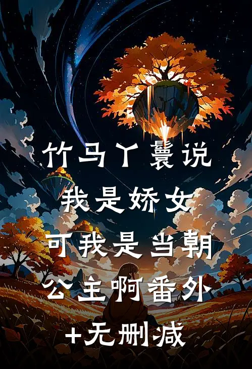 竹马丫鬟说我是娇女，可我是当朝公主啊番外+无删减