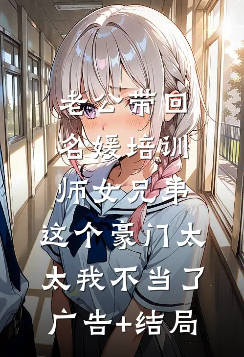 老公带回名媛培训师女兄弟，这个豪门太太我不当了广告+结局