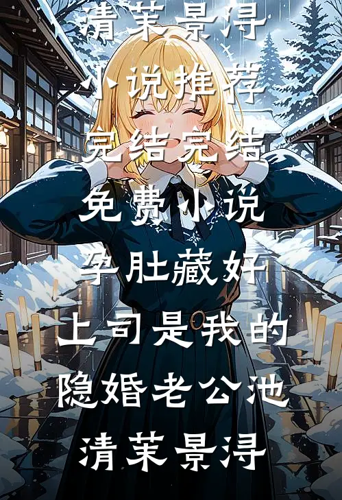 孕肚藏好，上司是我的隐婚老公(池清茉景浔)小说推荐完结_完结免费小说孕肚藏好，上司是我的隐婚老公(池清茉景浔)