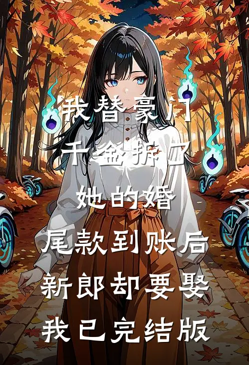 我替豪门千金拆了她的婚，尾款到账后新郎却要娶我已完结版