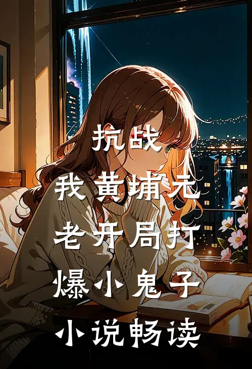 抗战：我黄埔元老开局打爆小鬼子小说畅读