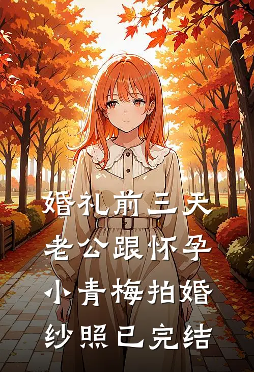 婚礼前三天，老公跟怀孕小青梅拍婚纱照已完结