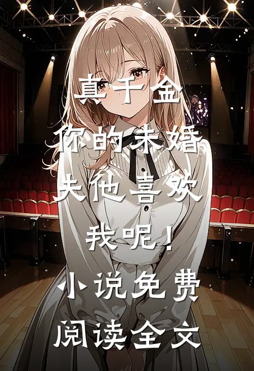 真千金，你的未婚夫他喜欢我呢！小说免费阅读全文