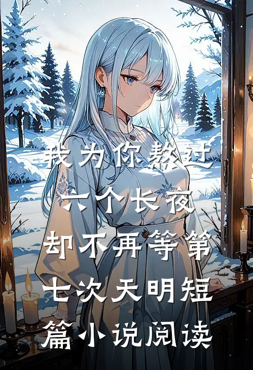 我为你熬过六个长夜，却不再等第七次天明短篇小说阅读