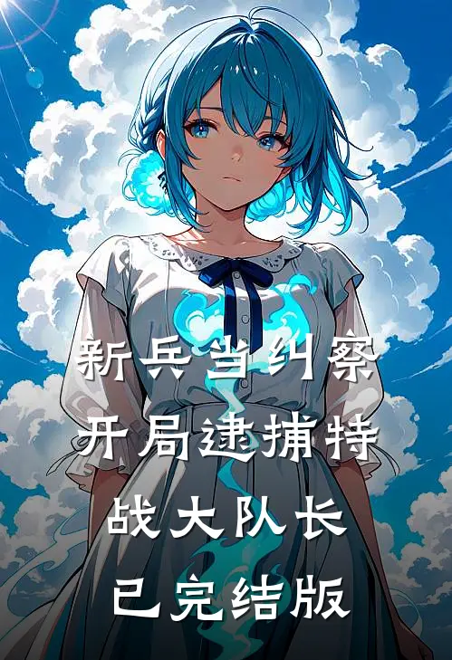 新兵当纠察，开局逮捕特战大队长已完结版