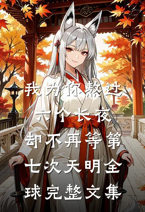 我为你熬过六个长夜，却不再等第七次天明全球完整文集