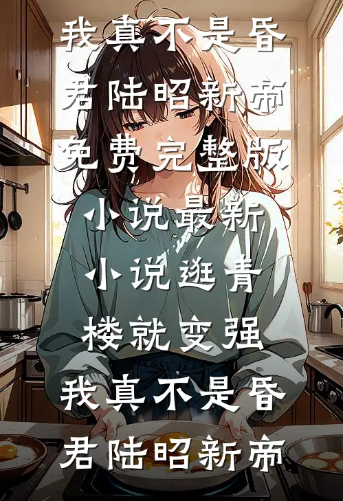 逛青楼就变强，我真不是昏君(陆昭新帝)免费完整版小说_最新小说逛青楼就变强，我真不是昏君(陆昭新帝)