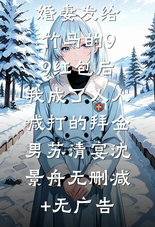 误领了未婚妻发给竹马的99红包后，我成了人人喊打的拜金男苏清宴沈景舟无删减+无广告