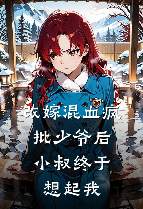 改嫁混血疯批少爷后，小叔终于想起我