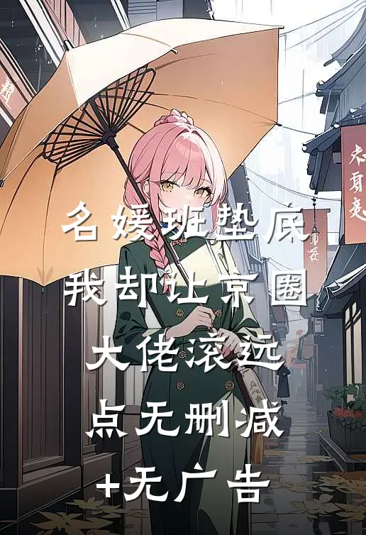 名媛班垫底，我却让京圈大佬滚远点无删减+无广告