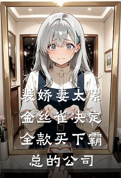 装娇妻太累，金丝雀决定全款买下霸总的公司