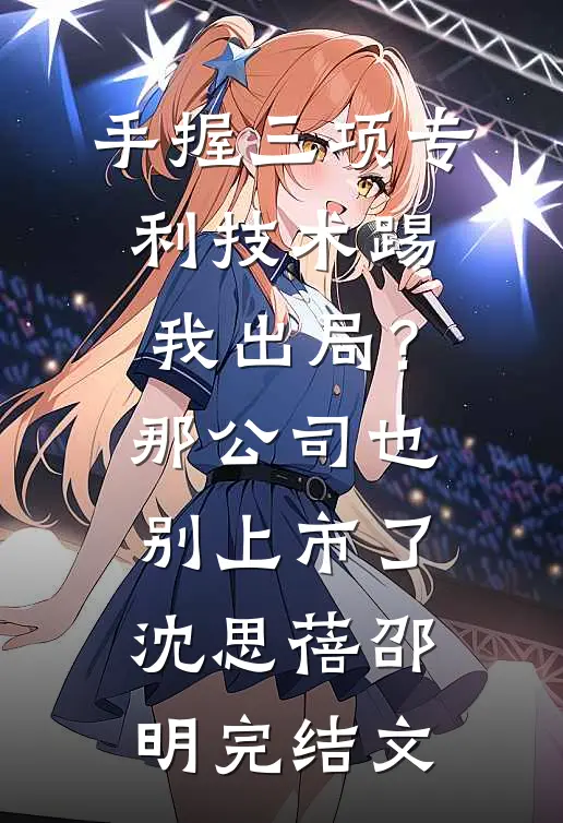 手握三项专利技术踢我出局？那公司也别上市了沈思蓓邵明完结文