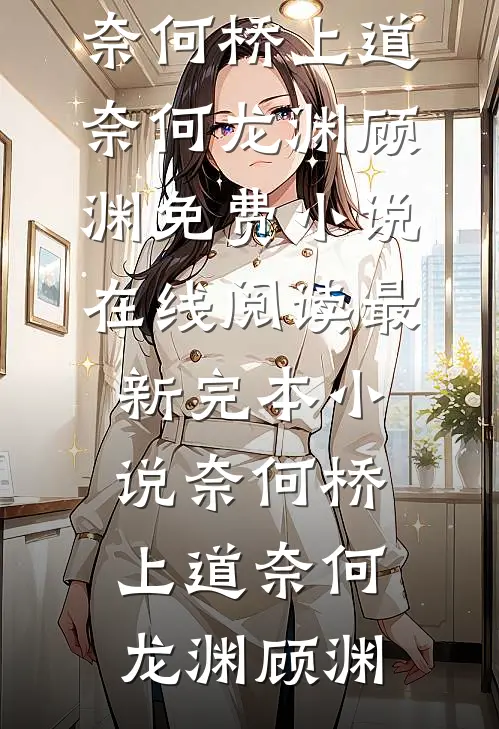 奈何桥上道奈何(龙渊顾渊)免费小说在线阅读_最新完本小说奈何桥上道奈何龙渊顾渊