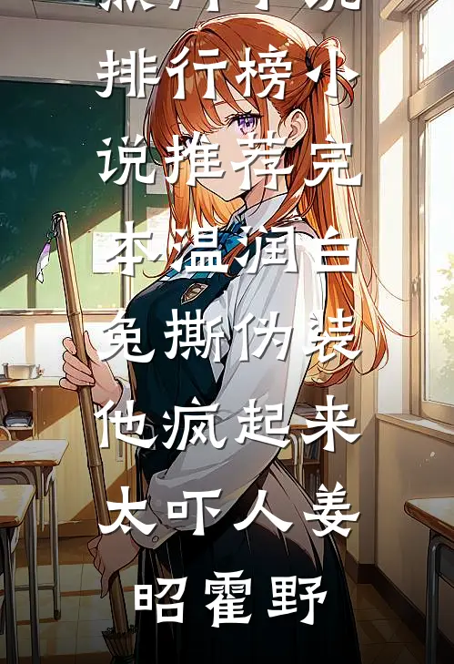 温润白兔撕伪装，他疯起来太吓人(姜昭霍野)最热门小说排行榜_小说推荐完本温润白兔撕伪装，他疯起来太吓人姜昭霍野