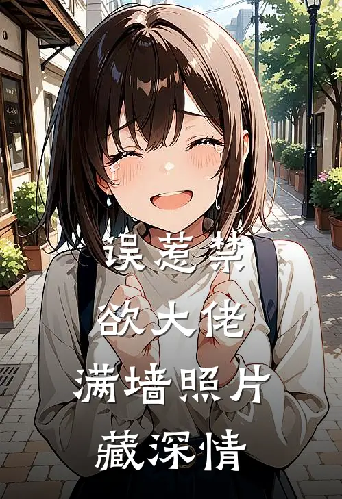 误惹禁欲大佬，满墙照片藏深情