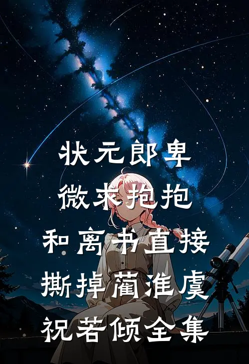 状元郎卑微求抱抱，和离书直接撕掉蔺淮虞祝若倾全集