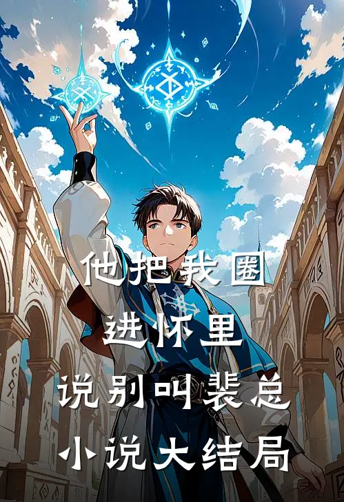 他把我圈进怀里，说别叫裴总小说大结局