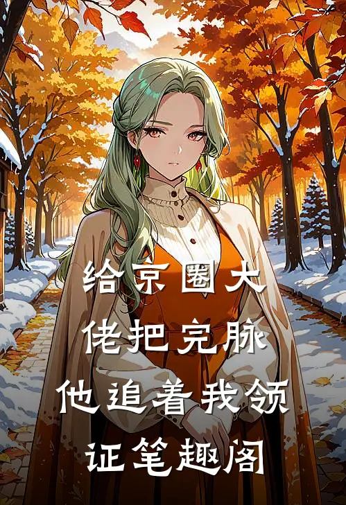 给京圈大佬把完脉，他追着我领证笔趣阁