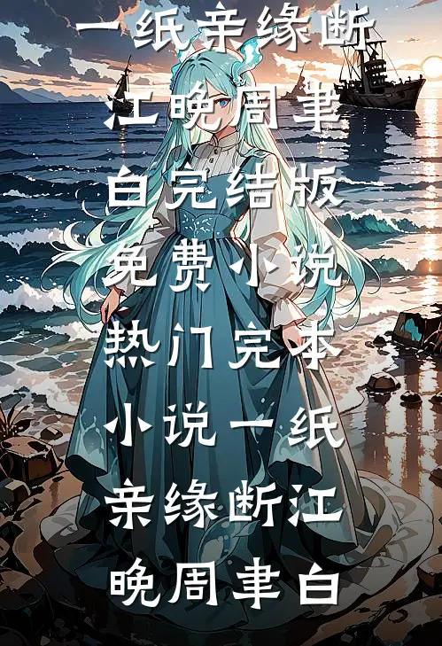 一纸亲缘断江晚周聿白完结版免费小说_热门完本小说一纸亲缘断(江晚周聿白)