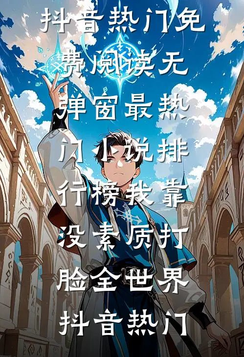 我靠没素质打脸全世界抖音热门免费阅读无弹窗_最热门小说排行榜我靠没素质打脸全世界抖音热门