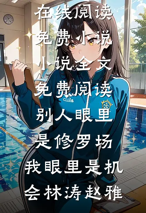 别人眼里是修罗场，我眼里是机会(林涛赵雅)在线阅读免费小说_小说全文免费阅读别人眼里是修罗场，我眼里是机会(林涛赵雅)