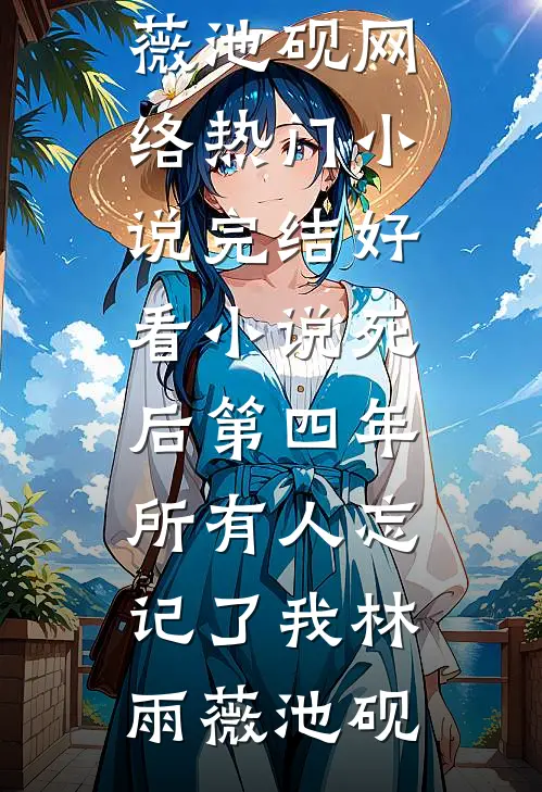死后第四年，所有人忘记了我林雨薇池砚网络热门小说_完结好看小说死后第四年，所有人忘记了我林雨薇池砚