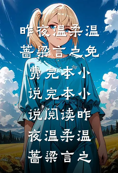 昨夜温柔(温蔷梁言之)免费完本小说_完本小说阅读昨夜温柔(温蔷梁言之)
