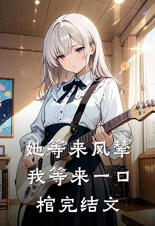 她等来凤辇，我等来一口棺完结文