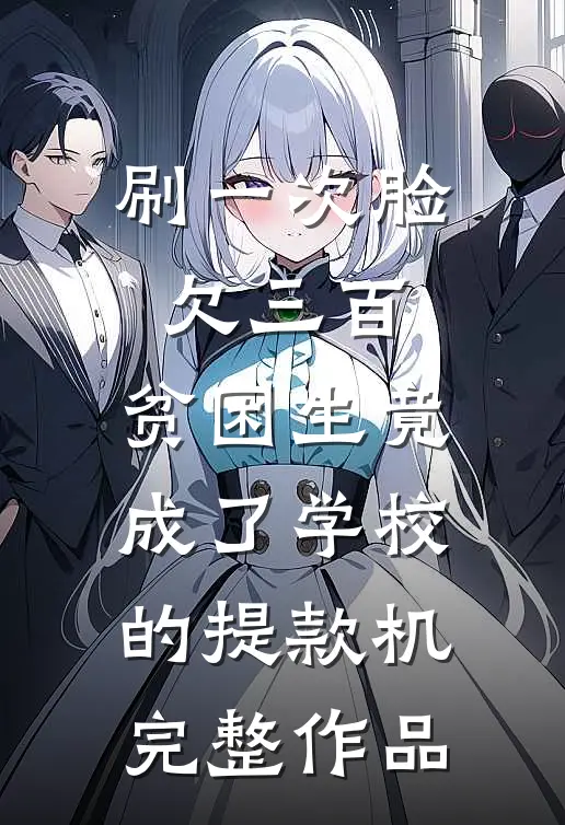 刷一次脸欠三百，贫困生竟成了学校的提款机完整作品