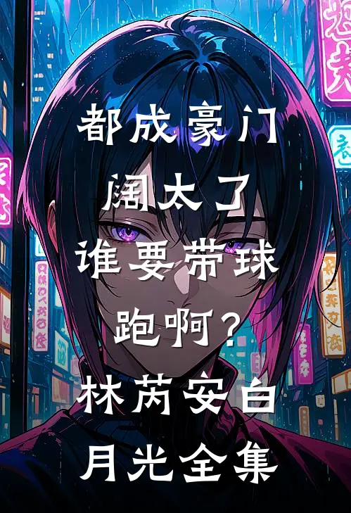 都成豪门阔太了，谁要带球跑啊？林芮安白月光全集
