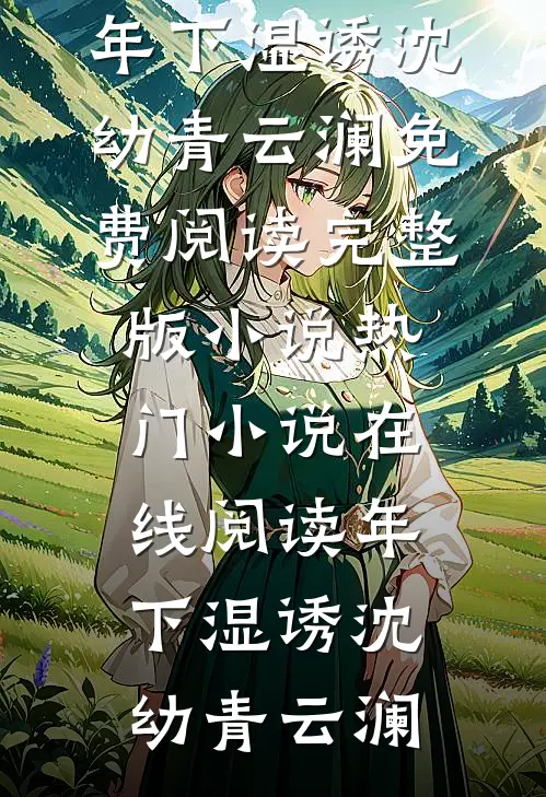 年下湿诱沈幼青云澜免费阅读完整版小说_热门小说在线阅读年下湿诱(沈幼青云澜)