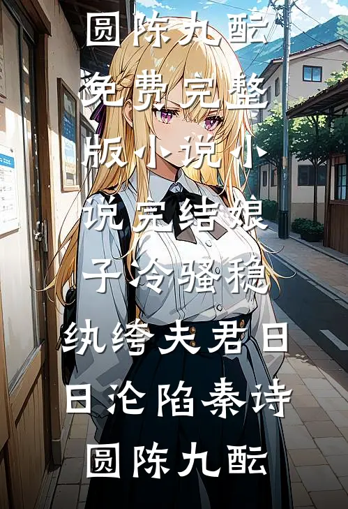 娘子冷骚稳，纨绔夫君日日沦陷(秦诗圆陈九酝)免费完整版小说_小说完结娘子冷骚稳，纨绔夫君日日沦陷秦诗圆陈九酝