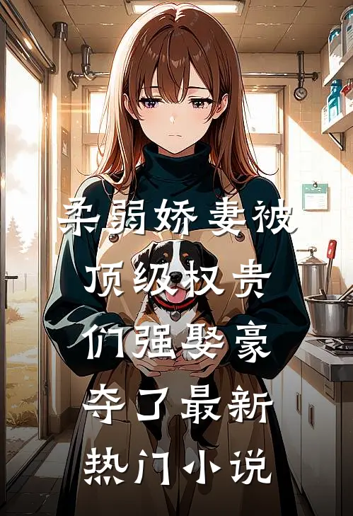 柔弱娇妻被顶级权贵们强娶豪夺了最新热门小说