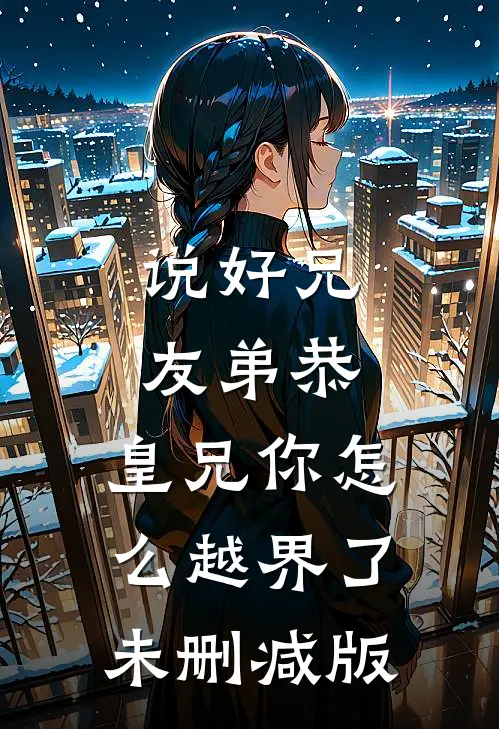 说好兄友弟恭，皇兄你怎么越界了未删减版