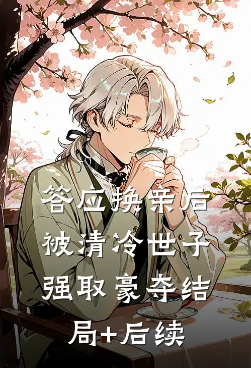 答应换亲后，被清冷世子强取豪夺结局+后续