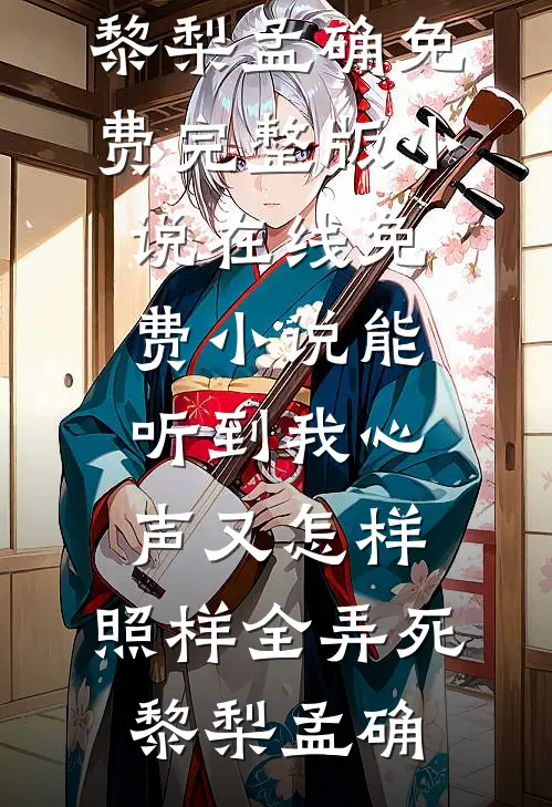 能听到我心声又怎样，照样全弄死(黎梨孟确)免费完整版小说_在线免费小说能听到我心声又怎样，照样全弄死(黎梨孟确)