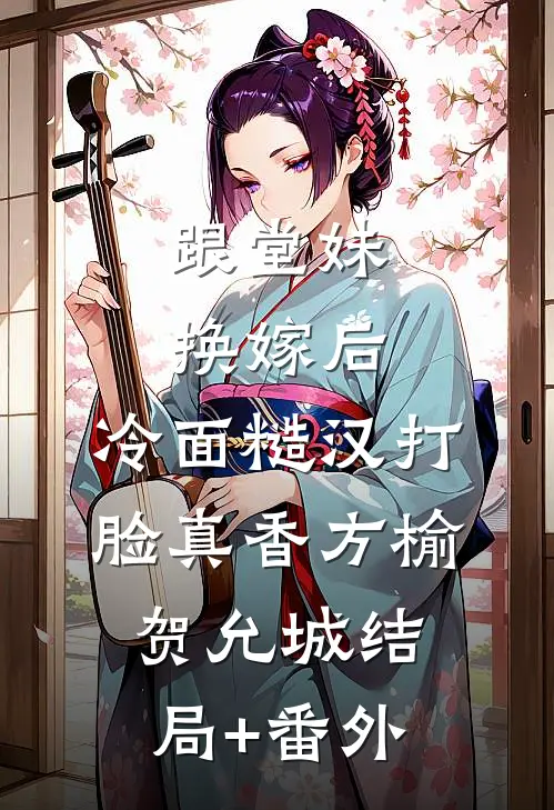 跟堂妹换嫁后，冷面糙汉打脸真香方榆贺允城结局+番外