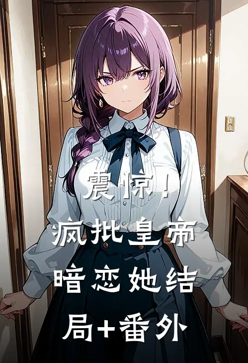 震惊！疯批皇帝暗恋她结局+番外