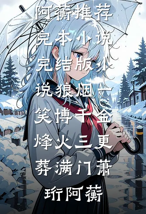 狼烟一笑博千金，烽火三更葬满门萧珩阿蘅推荐完本小说_完结版小说狼烟一笑博千金，烽火三更葬满门萧珩阿蘅