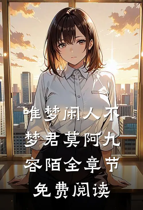唯梦闲人不梦君莫阿九容陌全章节免费阅读