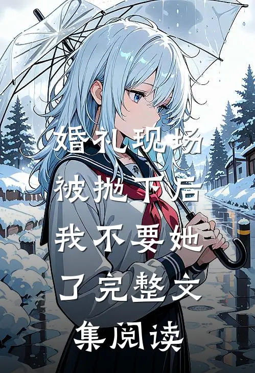 婚礼现场被抛下后，我不要她了完整文集阅读