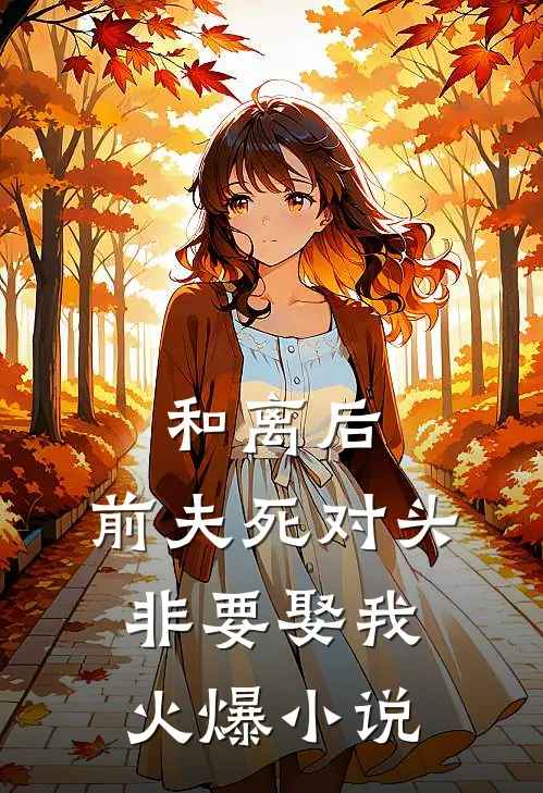 和离后，前夫死对头非要娶我火爆小说
