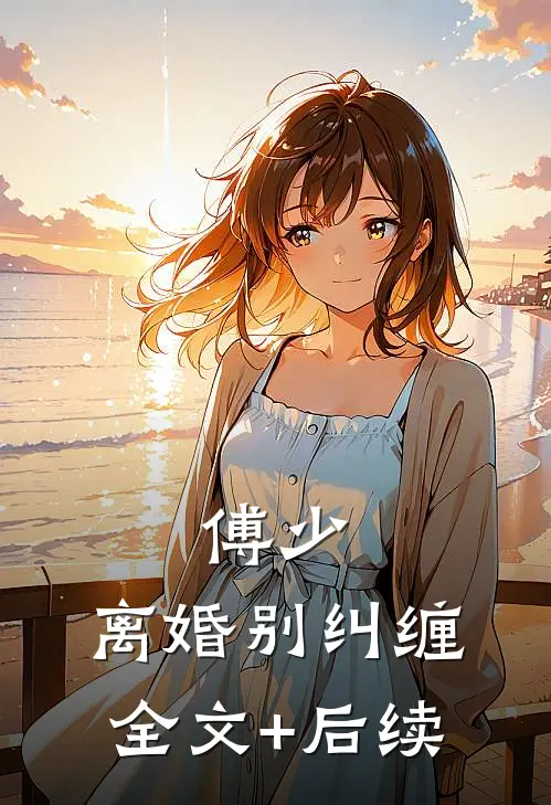 傅少，离婚别纠缠全文+后续